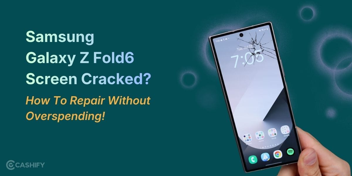 Samsung Galaxy Z Fold6 Screen Cracked? Here’s How To Repair Without Overspending!