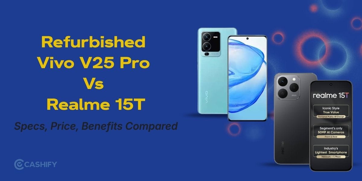 Refurbished Vivo V25 Pro Vs Realme 15T: Specs, Price, Benefits Compared