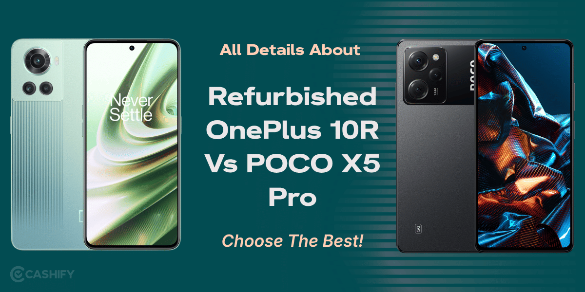All Details About Refurbished OnePlus 10R Vs POCO X5 Pro: Choose The Best!