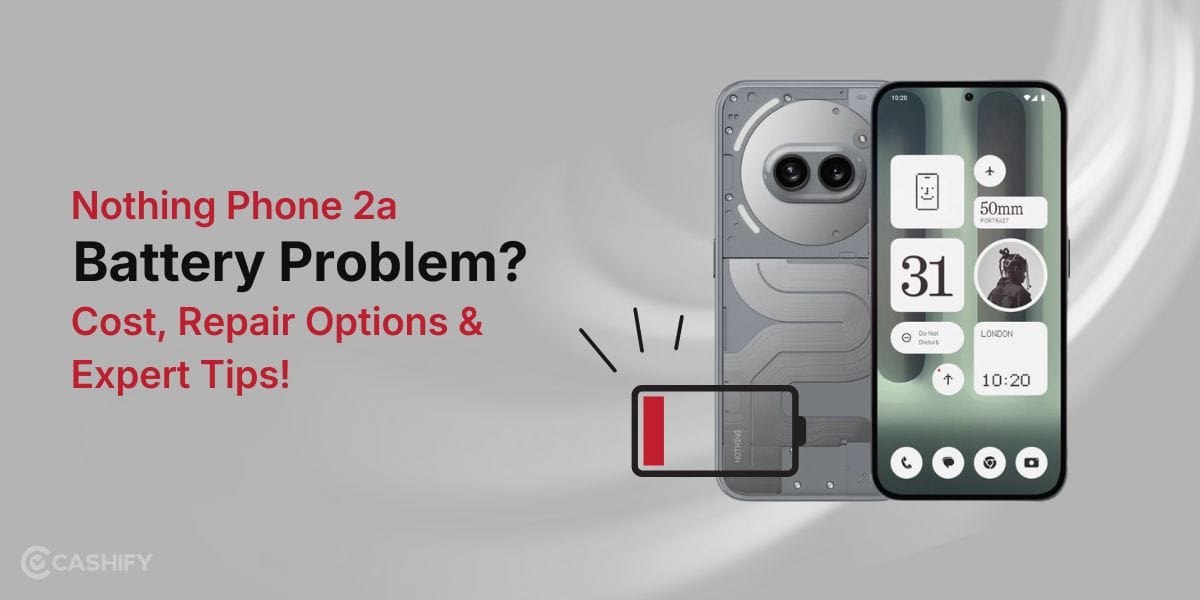 Nothing Phone 2a Battery Problem? Cost, Repair Options & Expert Tips!