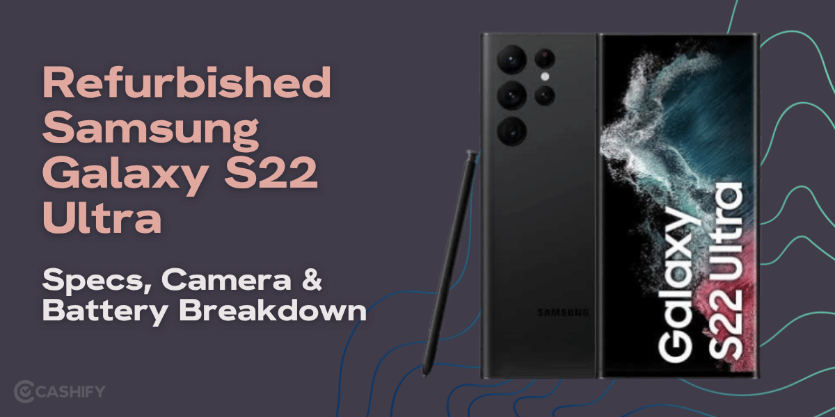 Refurbished Samsung Galaxy S22 Ultra: Specs, Camera &amp; Battery Breakdown
