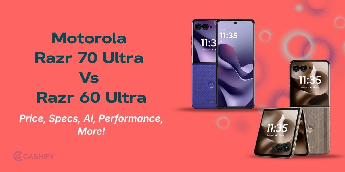 Motorola Razr 70 Ultra Vs Razr 60 Ultra: Price, Specs, AI, Performance, More!