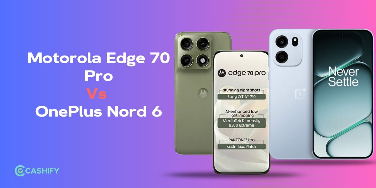Motorola Edge 70 Pro vs OnePlus Nord 6: Who’s The Better Mid-Ranger?