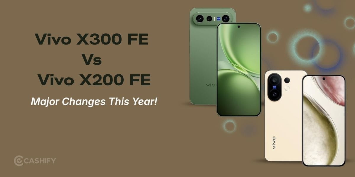 Vivo X300 FE Vs Vivo X200 FE: Major Upgrades This Year