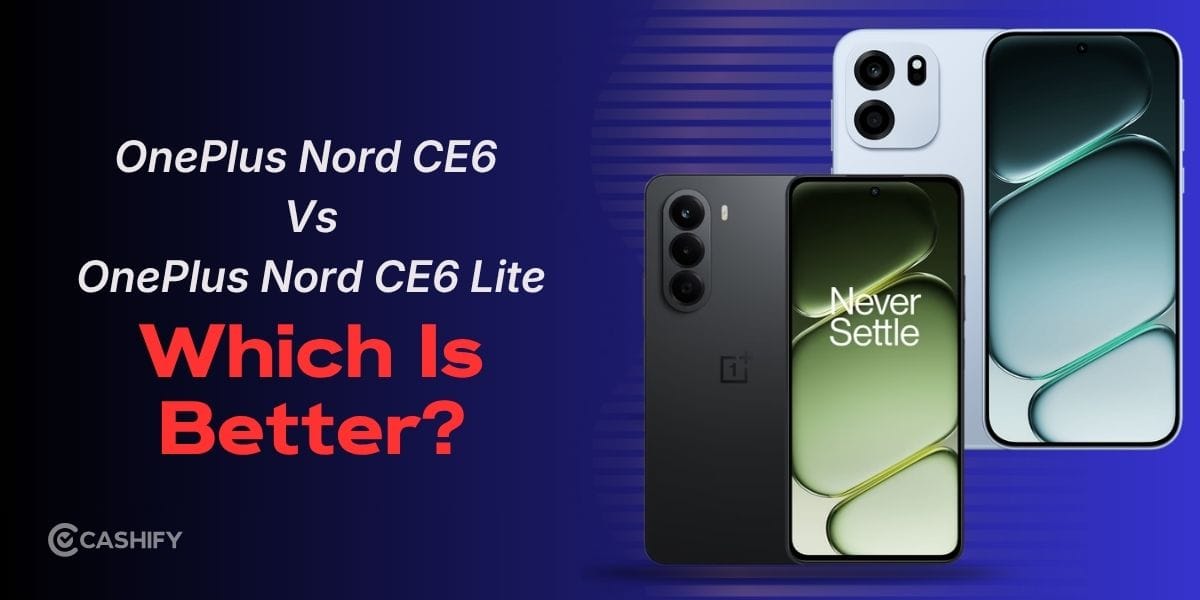 OnePlus Nord CE 6 Vs OnePlus Nord CE 6 Lite: Worth The Upgrade In 2026?