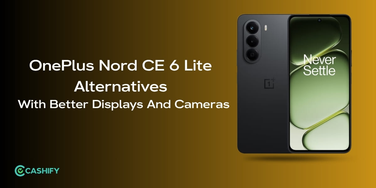 OnePlus Nord CE 6 Lite Alternatives With Better Displays And Cameras