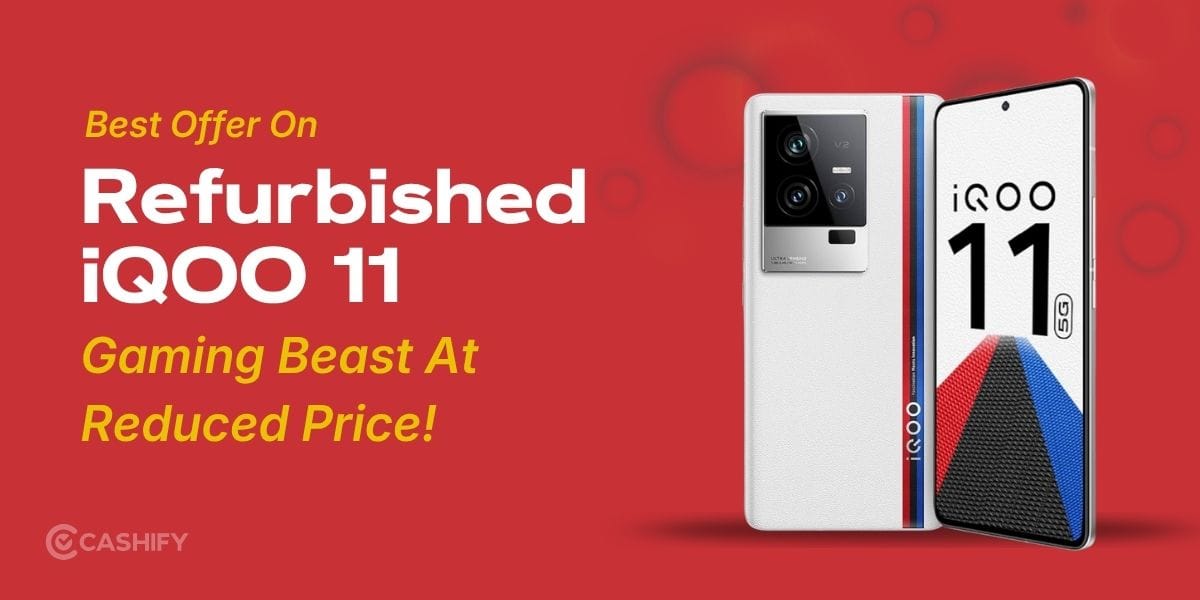 Best Offer On Refurbished iQOO 11: Gaming Beast At Reduced Price!