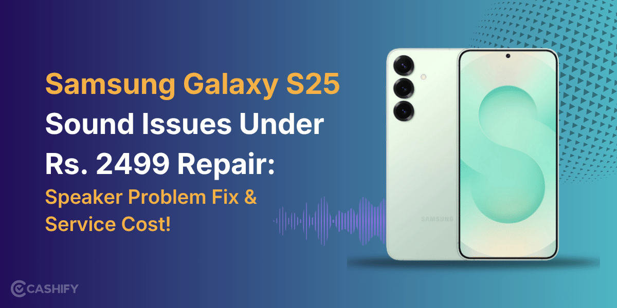 Samsung Galaxy S25 Sound Issues Under Rs. 2499 Repair: Speaker Problem Fix & Service Cost!