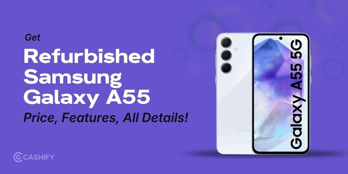 Refurbished Samsung Galaxy A55: Price, Features, All Details!