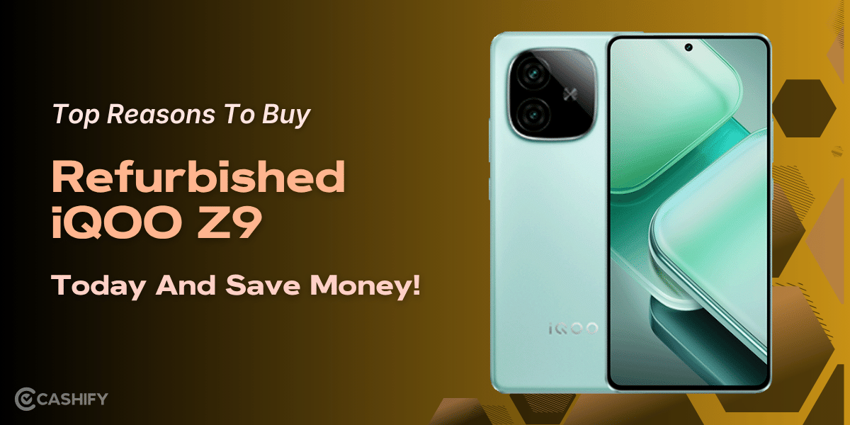 Top Reasons To Buy Refurbished iQOO Z9 Today And Save Money!