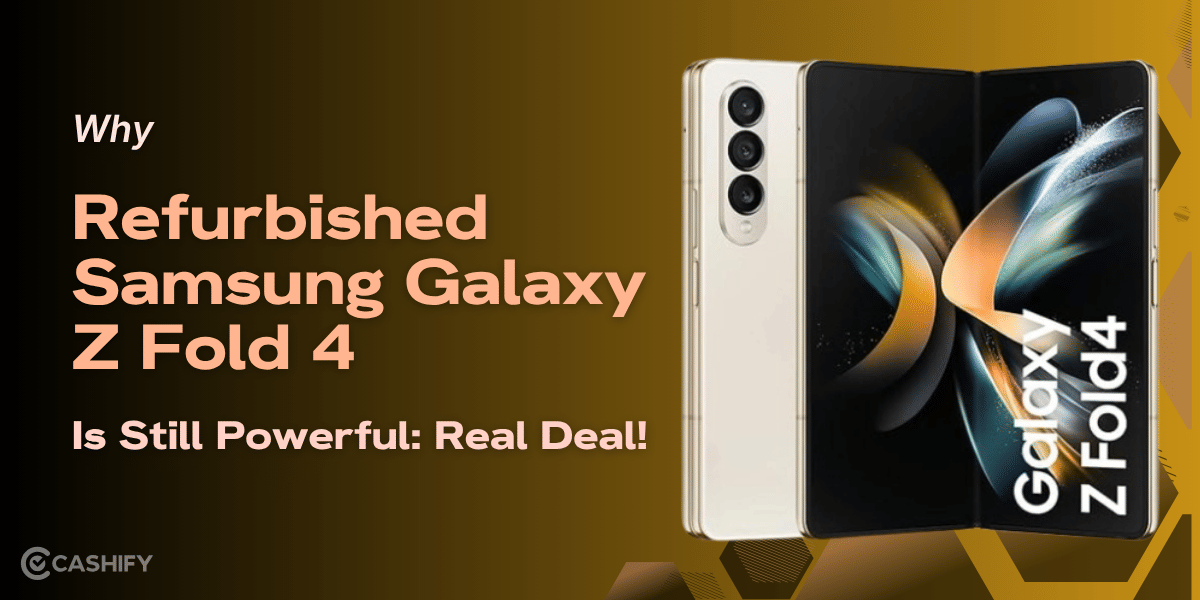 Why Refurbished Samsung Galaxy Z Fold 4 Is Still Powerful: Real Deal!