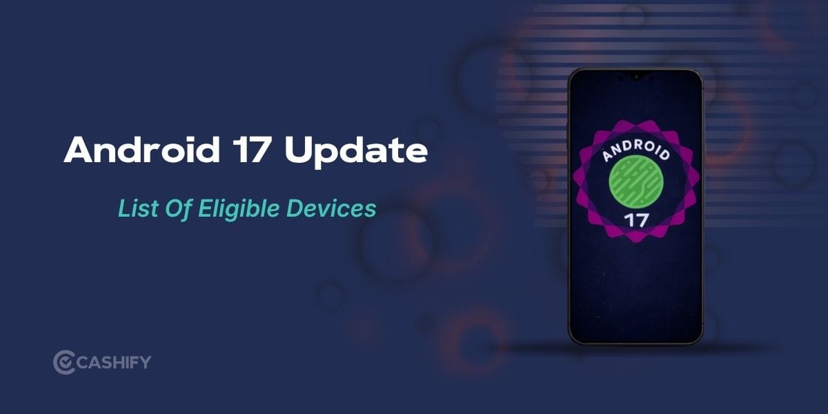 Android 17 Eligible Devices List In 2026: Is Your Phone Compatible?