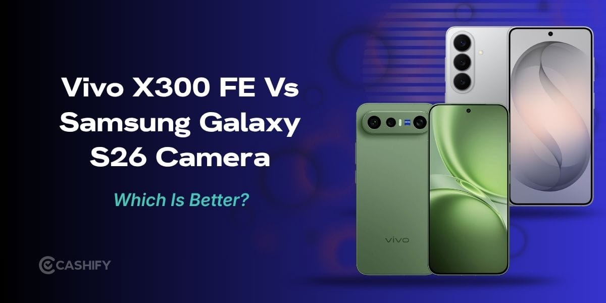 Vivo X300 FE Vs Samsung Galaxy S26 Camera: The Better Phone In 2026?