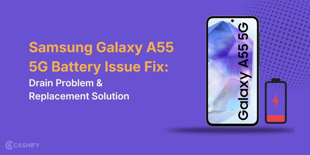 Samsung Galaxy A55 5G Battery Issue Fix: Drain Problem &amp; Replacement Solution