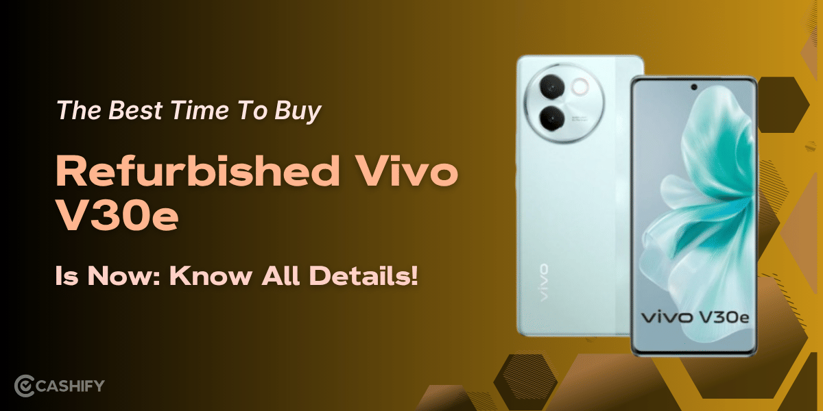 The Best Time To Buy Refurbished Vivo V30e Is Now: Know All Details!