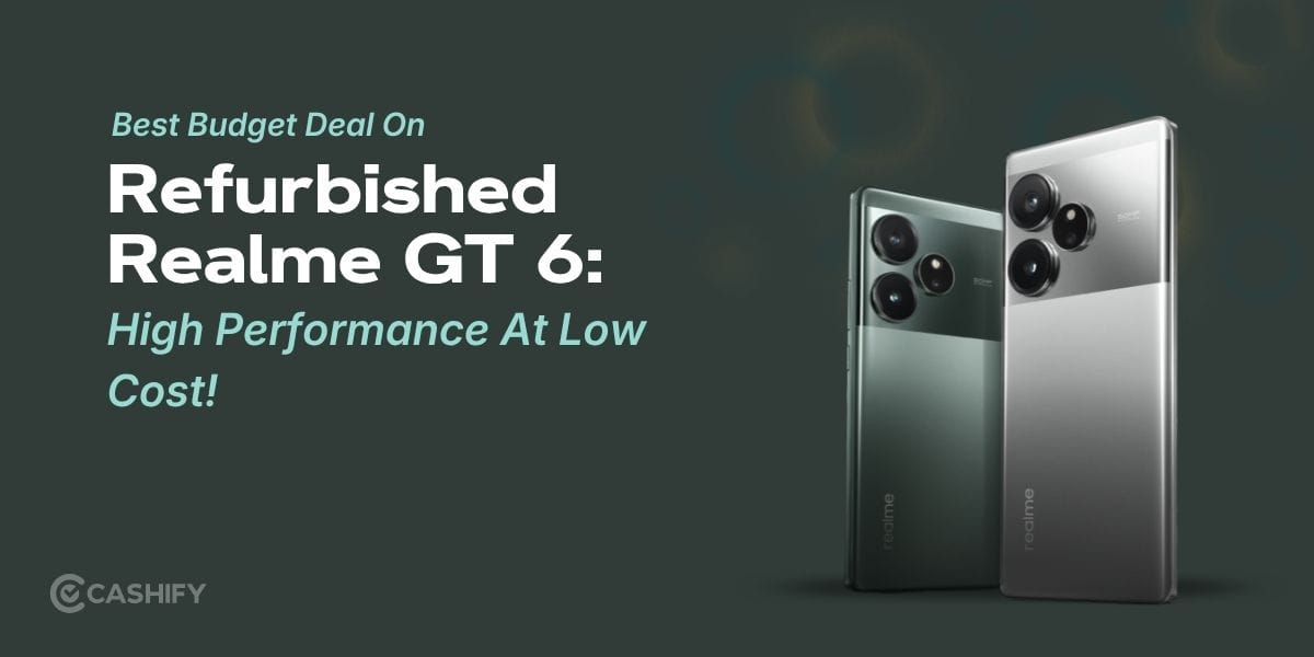 Best Budget Deal On Refurbished Realme GT 6: High Performance At Low Cost!