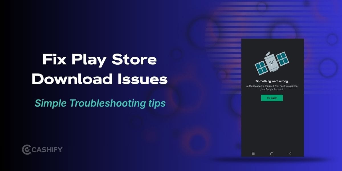 17 Ways To Fix Play Store Won’t Download Or Install Apps Issue