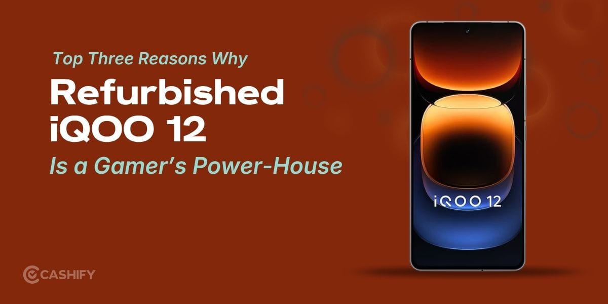 Why Refurbished iQOO 12 Is a Gamer’s Power-House: Top Three Reasons!