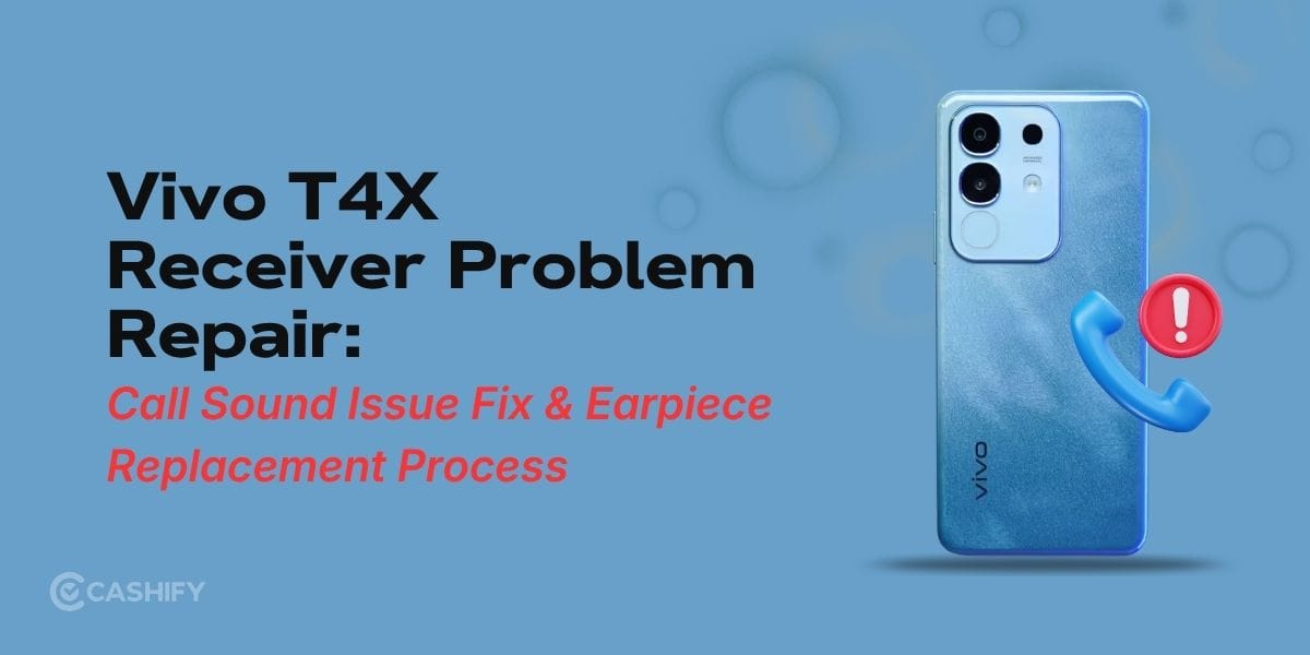 Vivo T4X Receiver Problem Repair: Call Sound Issue Fix And Earpiece Replacement Process