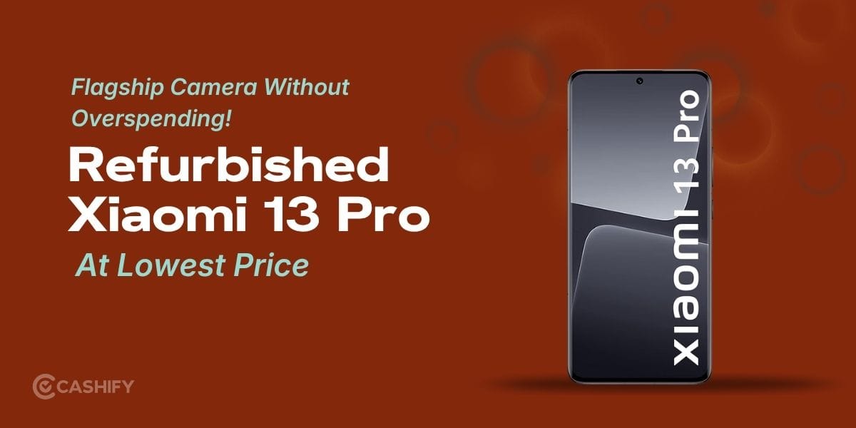 Grab Refurbished Xiaomi 13 Pro At Lowest Price: Flagship Camera Without Overspending!