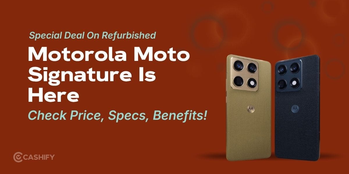 Special Deal On Refurbished Motorola Moto Signature Is Here: Check Price, Specs, Benefits!