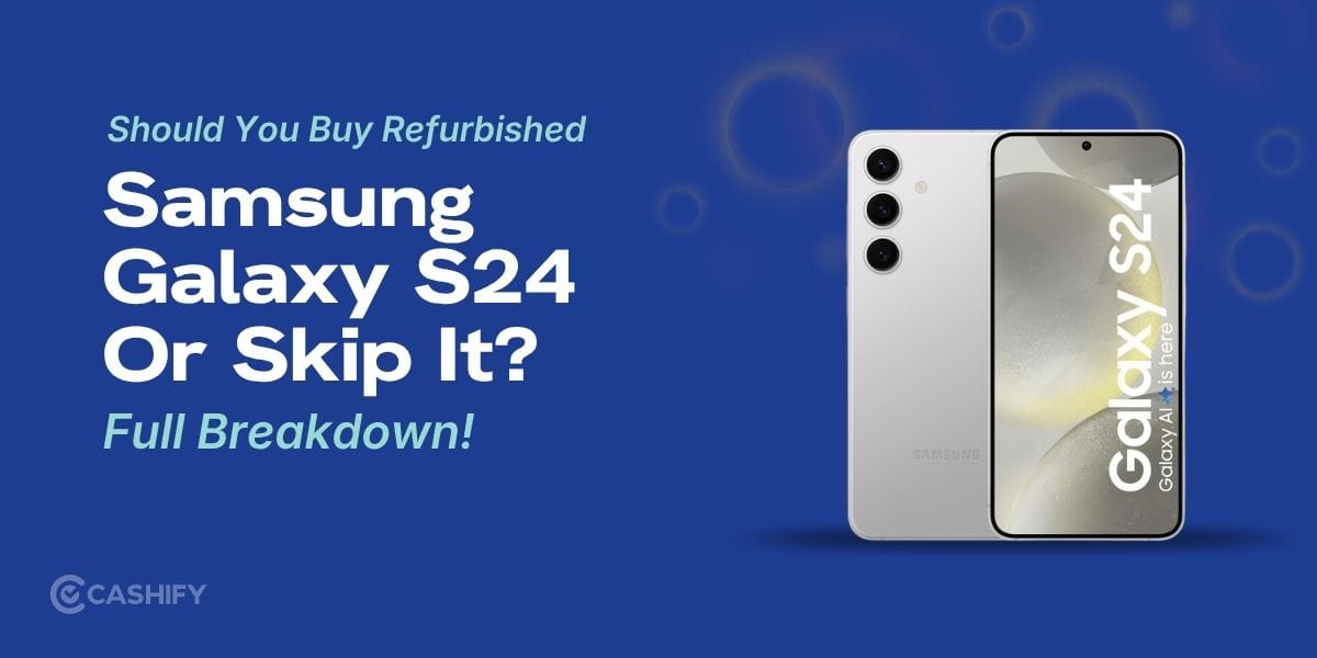 Should You Buy Refurbished Samsung Galaxy S24 Or Skip It? Full Breakdown!