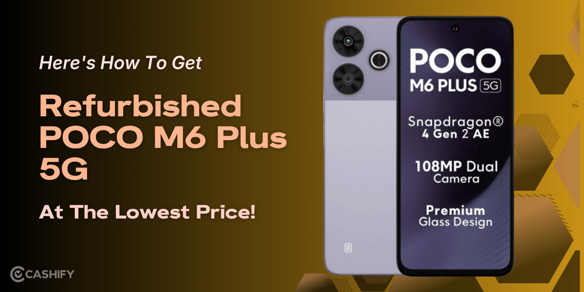 Here’s How To Get Refurbished POCO M6 Plus 5G At The Lowest Price!