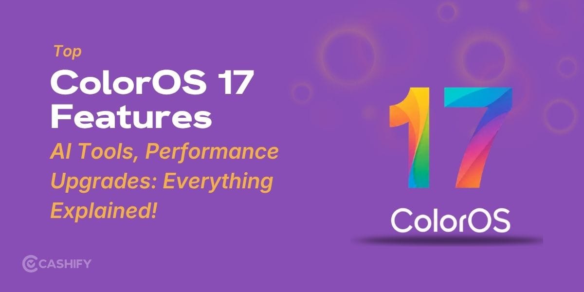ColorOS 17 Features, AI Tools, Performance Upgrades: Everything Explained!