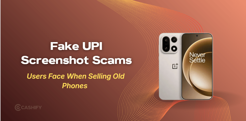 Fake UPI Screenshot Scams Users Face When Selling Old Phones