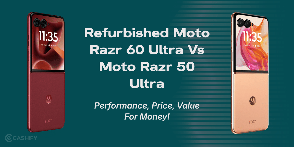 Refurbished Moto Razr 60 Ultra Vs Moto Razr 50 Ultra: Performance, Price, Value For Money!