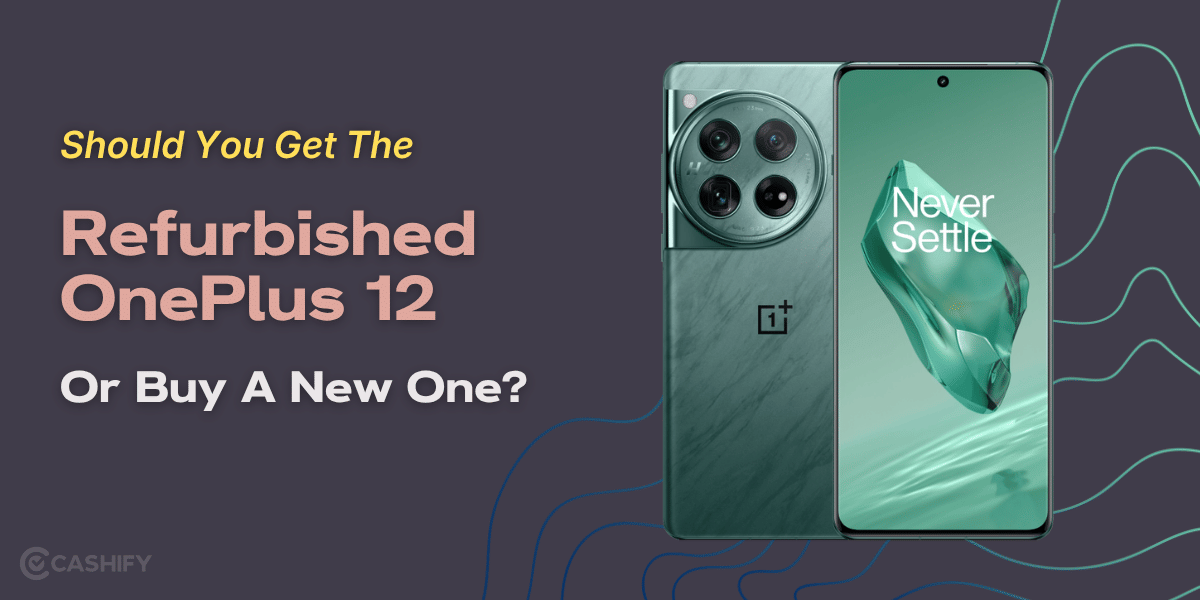 Should You Get The Refurbished OnePlus 12 Or Buy A New One?