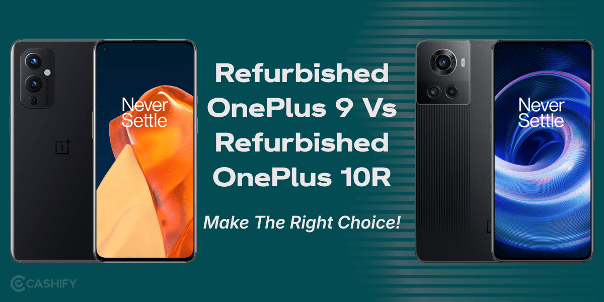 Refurbished OnePlus 9 Vs Refurbished OnePlus 10R: Make The Right Choice!