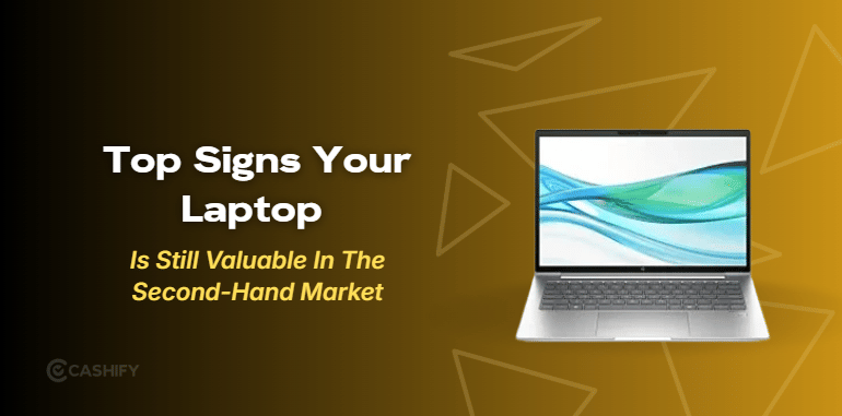 Top 5 Signs Your Laptop Is Still Valuable In The Second-Hand Market