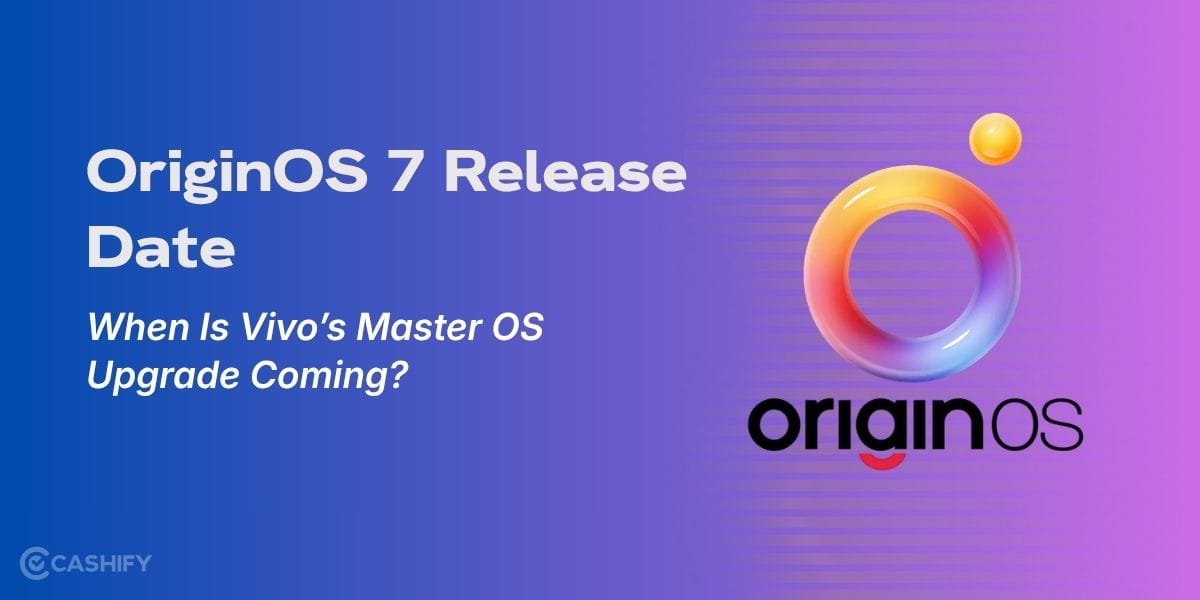 OriginOS 7 Release Date: When Is Vivo’s Master OS Upgrade Coming?