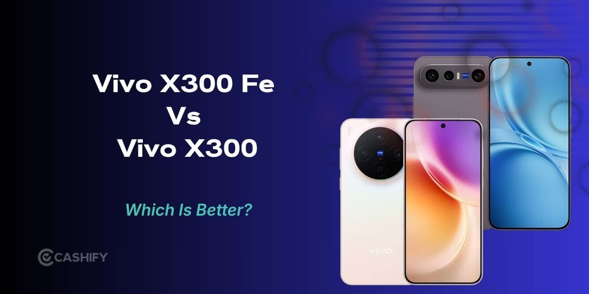 Vivo X300 FE Vs Vivo X300: Which One Is the Better Choice For You? 