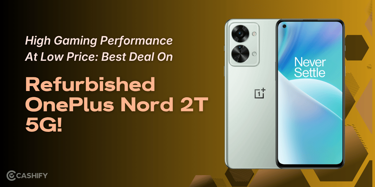 High Gaming Performance At Low Price: Best Deal On Refurbished OnePlus Nord 2T 5G!