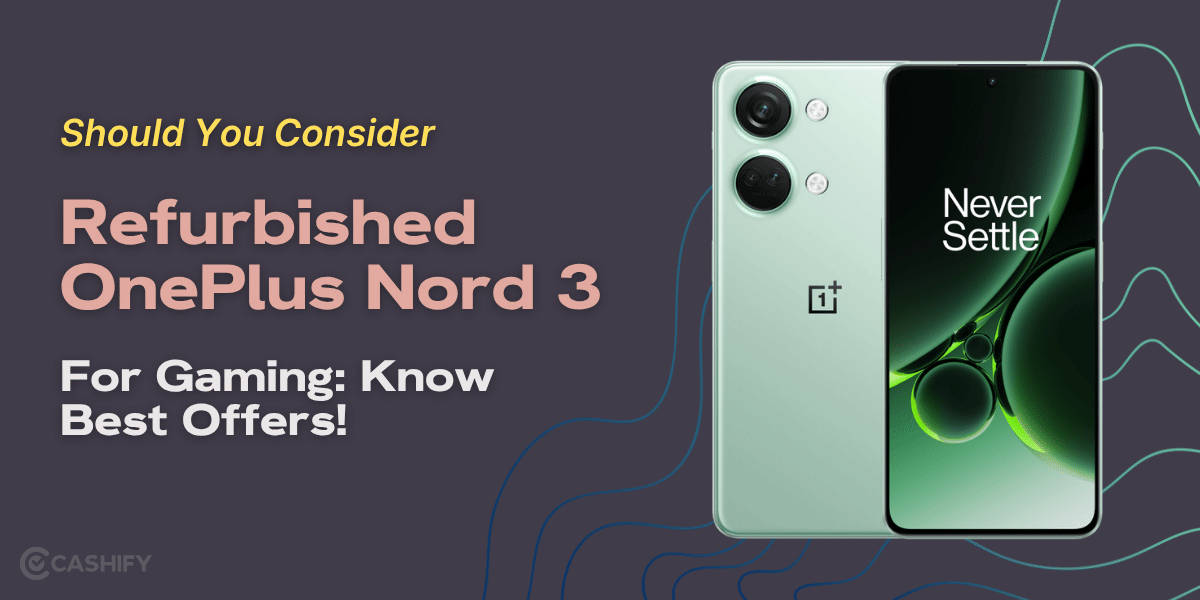 Should You Consider Refurbished OnePlus Nord 3 For Gaming: Know Best Offers!