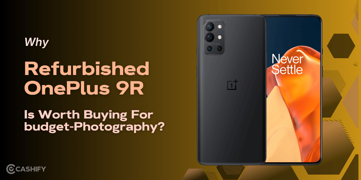 Why Refurbished OnePlus 9R Is Worth Buying For budget-Photography?