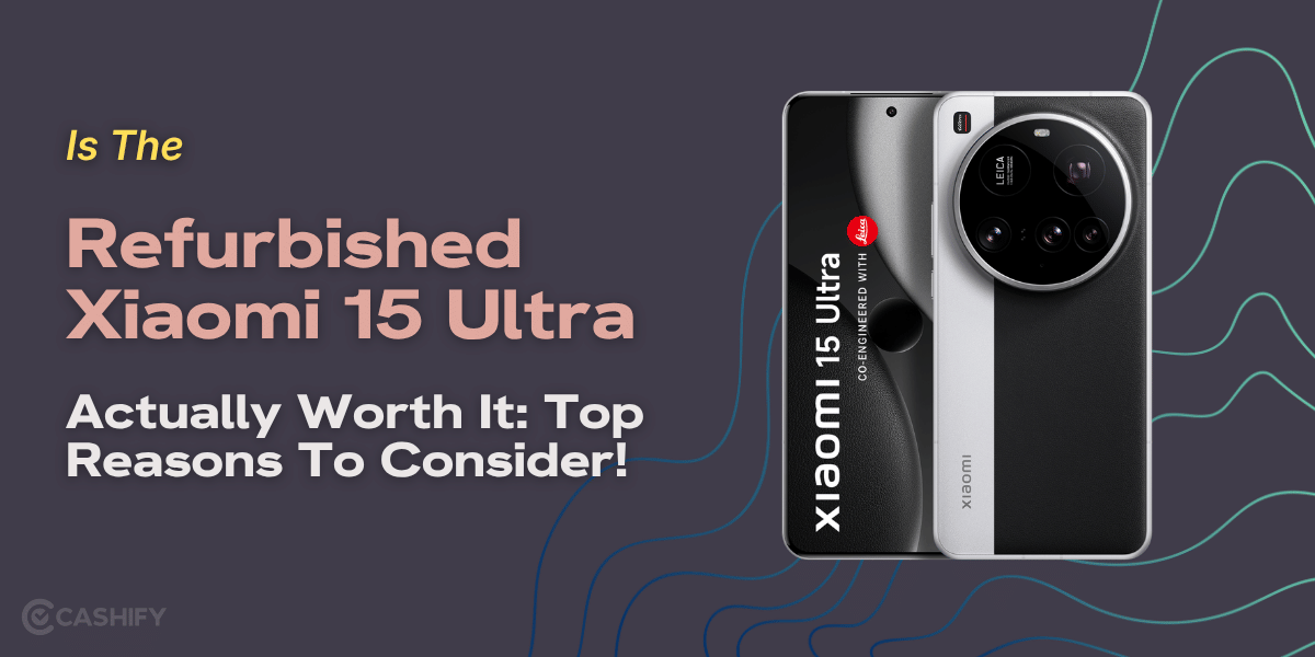 Is The Refurbished Xiaomi 15 Ultra Actually Worth It: Top Reasons To Consider!