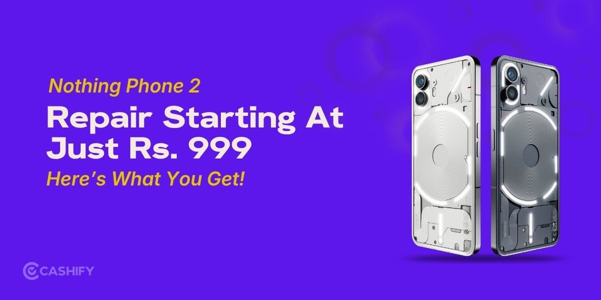 Nothing Phone 2 Repair Starting At Just Rs. 999 – Here’s What You Get!