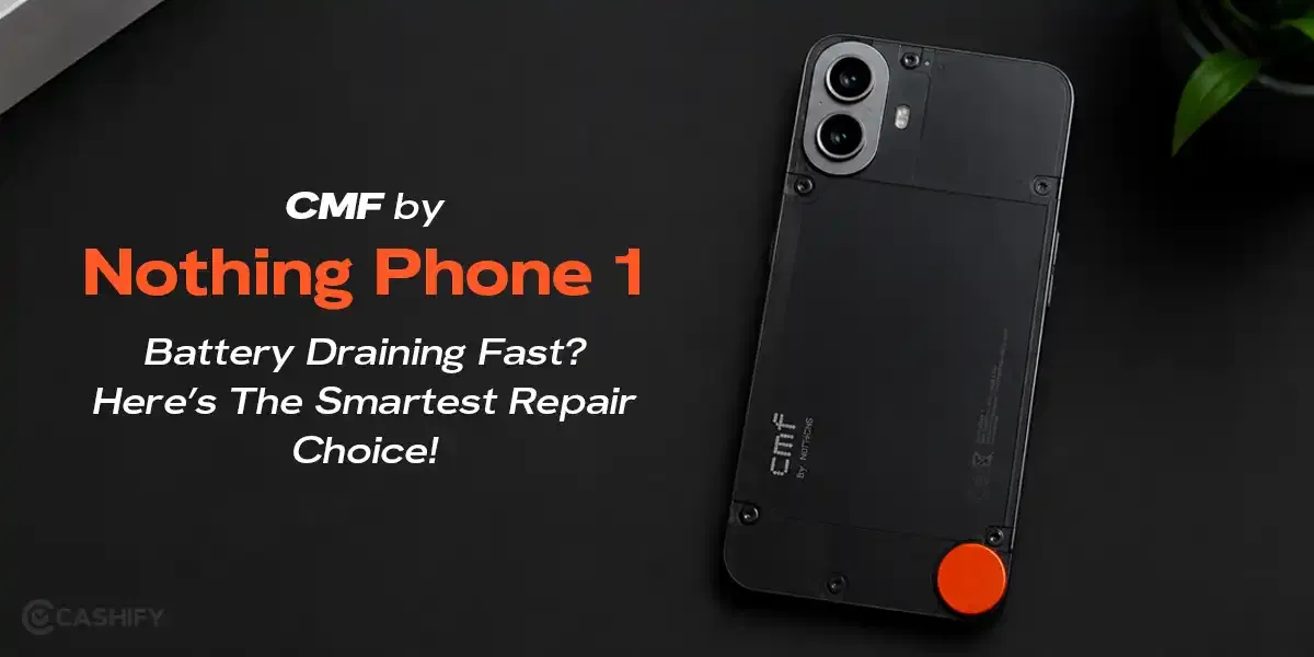 CMF by Nothing Phone 1 Battery Draining Fast? Here’s The Smartest Repair Choice!