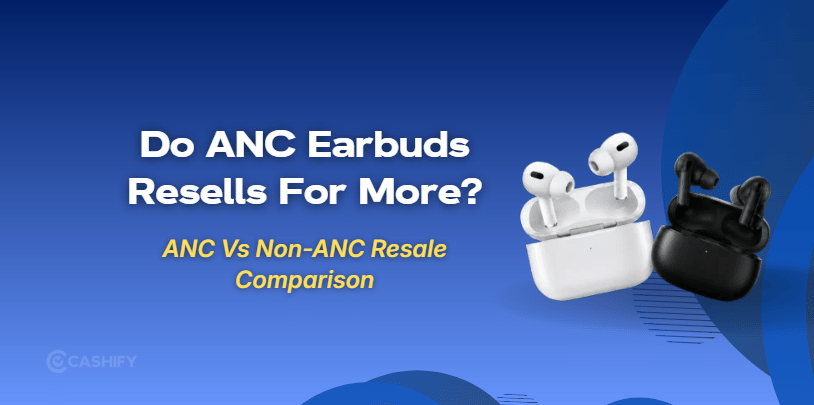 Earbuds With ANC Or Without: Which Performs Well In Resale Market?
