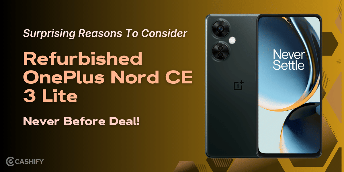 Surprising Reasons To Consider Refurbished OnePlus Nord CE 3 Lite: Never before Deal!