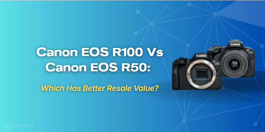 Canon EOS R100 Vs Canon EOS R50: Camera With Better Resale Value?
