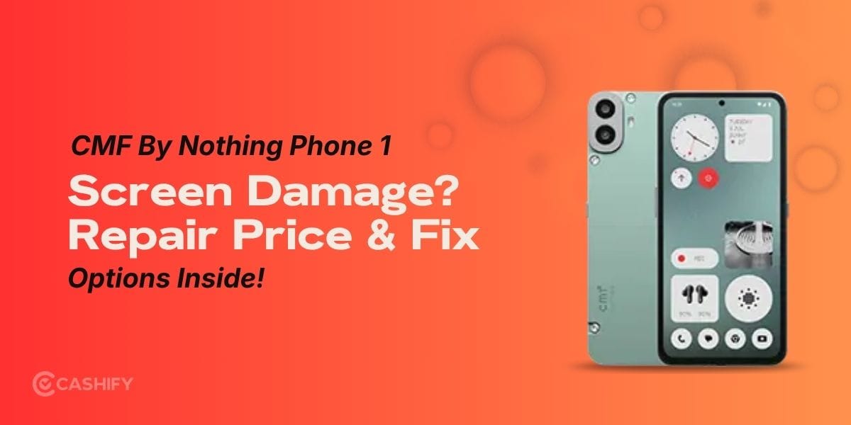 CMF By Nothing Phone 1 Screen Damage? Repair Price And Fix Options Inside!