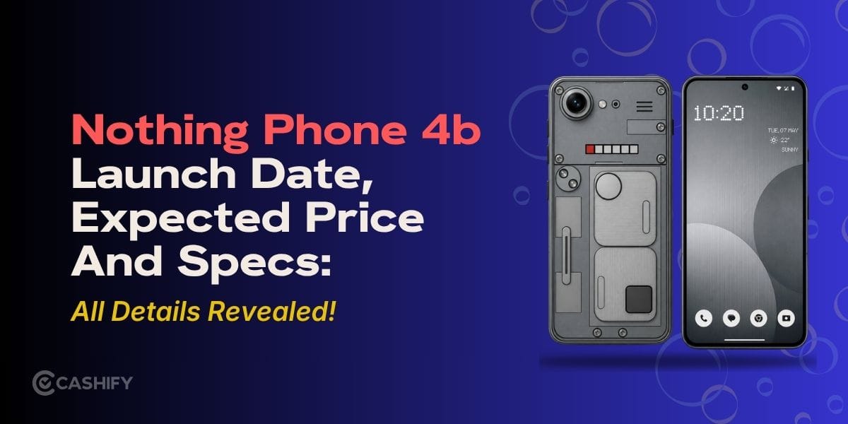 Nothing Phone 4b Launch Date, Expected Price And Specs: All Details Revealed!