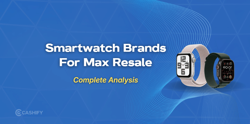 3 Smartwatch Brands That Perform Best In The Used Market