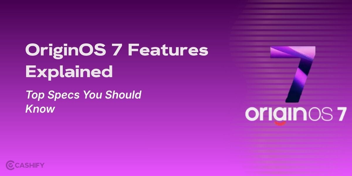 OriginOS 7 Features Explained: Top Specs You Should Know