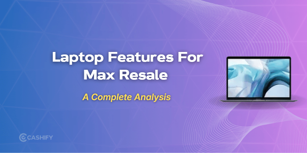 3 Laptop Features That Help Increase Resale Value