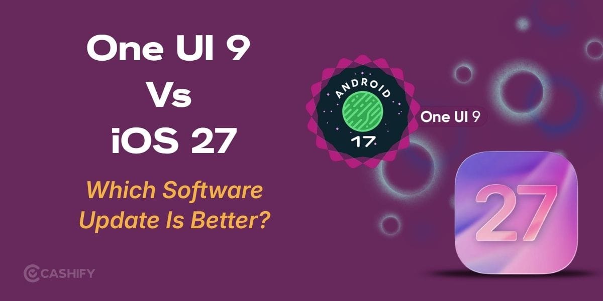 One UI 9 Vs iOS 27: Which Software Update Is Better In 2026?